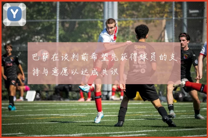 巴萨在谈判前希望先获得球员的支持与意愿以达成共识