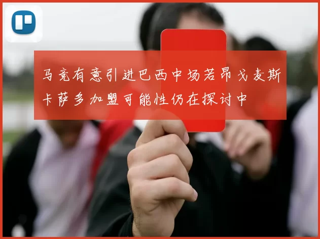 马竞有意引进巴西中场若昂戈麦斯卡萨多加盟可能性仍在探讨中